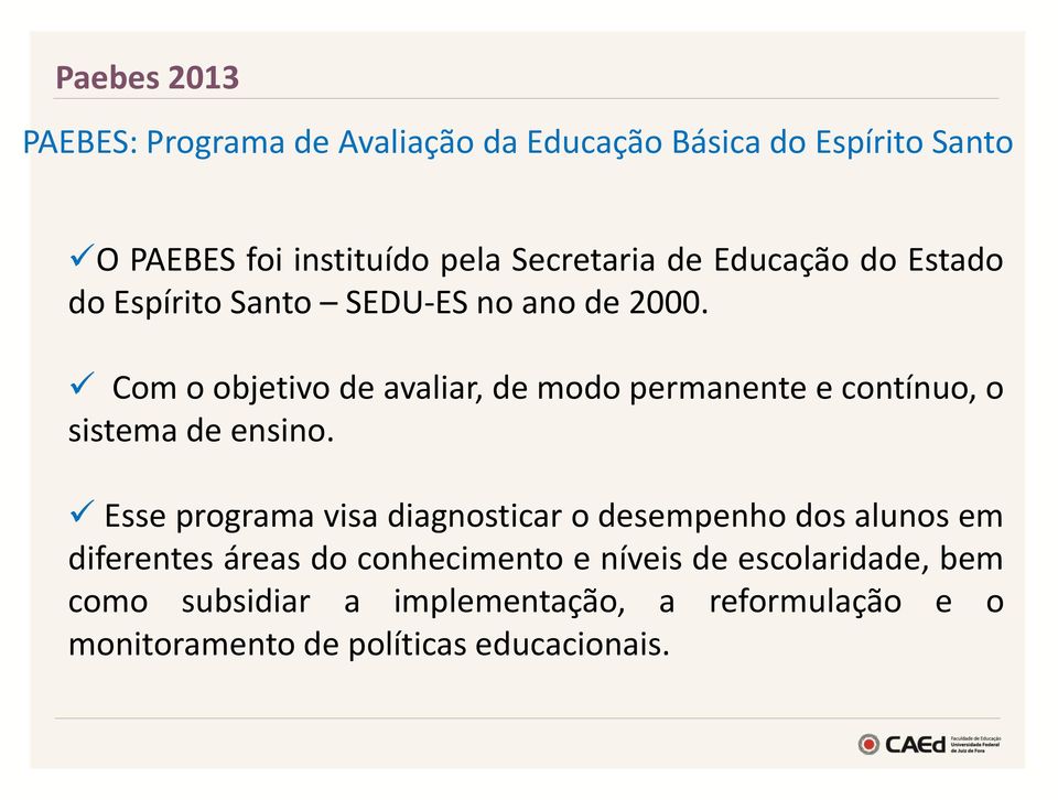 Com o objetivo de avaliar, de modo permanente e contínuo, o sistema de ensino.