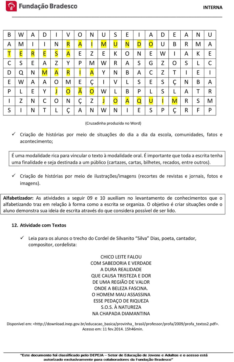 do dia a dia da escola, comunidades, fatos e acontecimento; É uma modalidade rica para vincular o texto à modalidade oral.