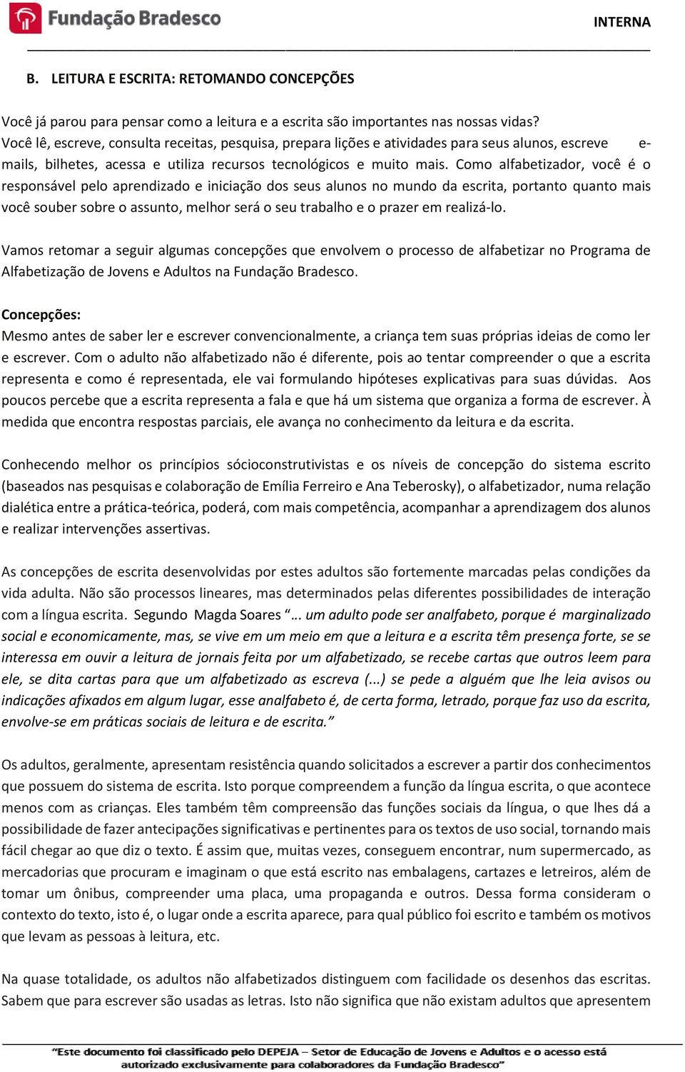 Como alfabetizador, você é o responsável pelo aprendizado e iniciação dos seus alunos no mundo da escrita, portanto quanto mais você souber sobre o assunto, melhor será o seu trabalho e o prazer em