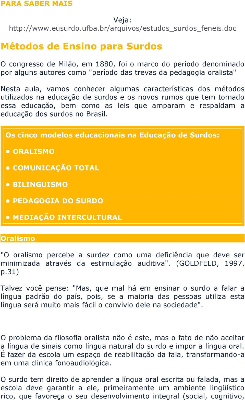 algumas características dos métodos utilizados na educação de surdos e os novos rumos que tem tomado essa educação, bem como as leis que amparam e respaldam a educação dos surdos no Brasil.