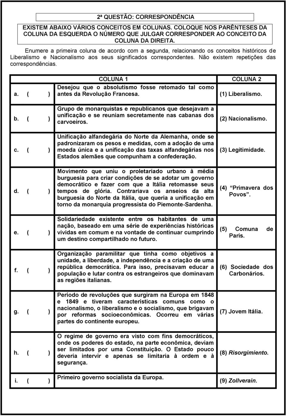 Não existem repetições das correspondências. a. ( ) COLUNA 1 COLUNA 2 Desejou que o absolutismo fosse retomado tal como antes da Revolução Francesa. (1) Liberalismo. b.