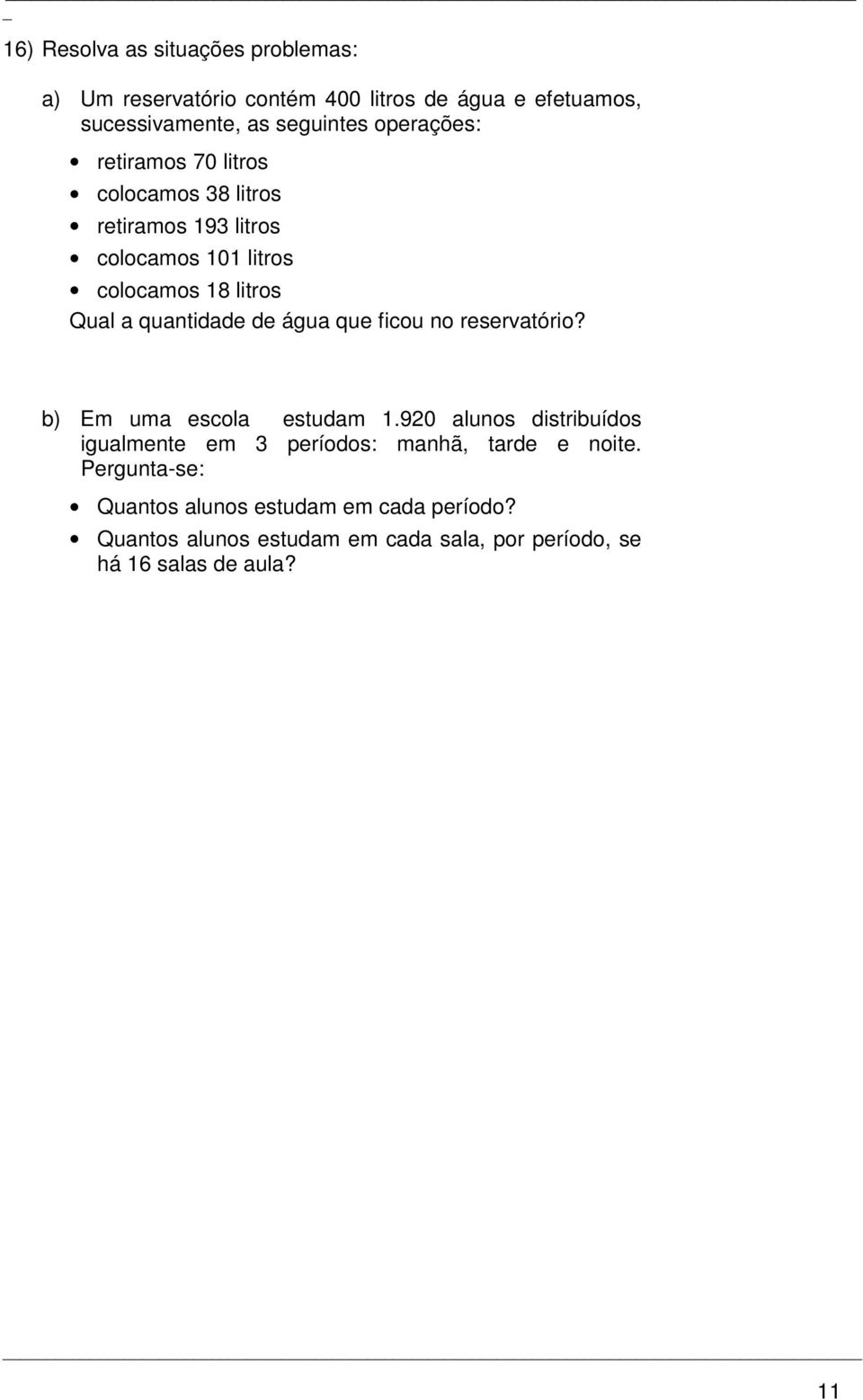 de água que ficou no reservatório? b) Em uma escola estudam.