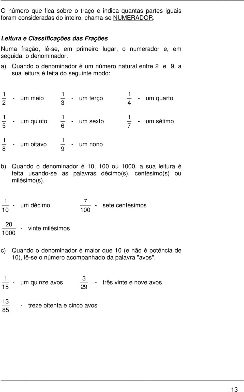 a) Quando o denominador é um número natural entre e 9, a sua leitura é feita do seguinte modo: - um meio - um terço - um quarto - um quinto 6 - um sexto 7 - um sétimo 8 - um oitavo 9 - um nono b)