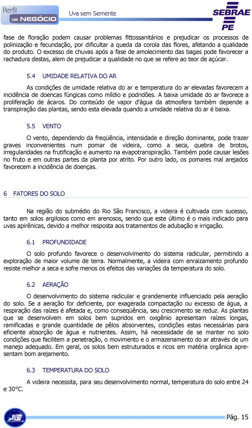 4 UMIDADE RELATIVA DO AR As condições de umidade relativa do ar e temperatura do ar elevadas favorecem a incidência de doencas fúngicas como míldio e podridões.