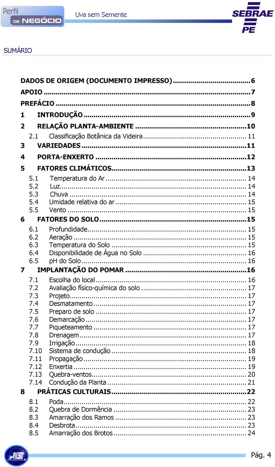 .. 15 6.3 Temperatura do Solo... 15 6.4 Disponibilidade de Água no Solo... 16 6.5 ph do Solo... 16 7 IMPLANTAÇÃO DO POMAR...16 7.1 Escolha do local... 16 7.2 Avaliação físico-química do solo... 17 7.