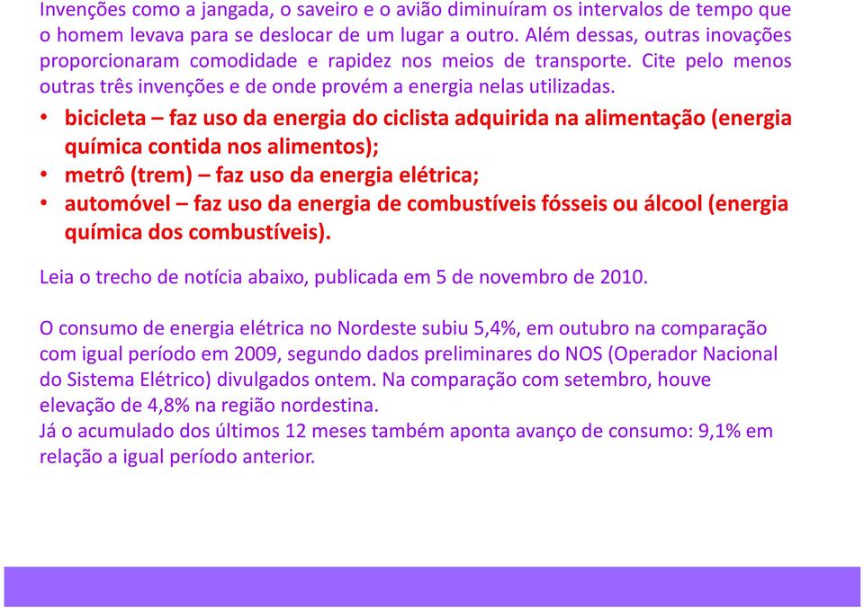 bicicleta faz uso da energia do ciclista adquirida na alimentação (energia química contida nos alimentos); metrô (trem) faz uso da energia elétrica; automóvel faz uso da energia de combustíveis