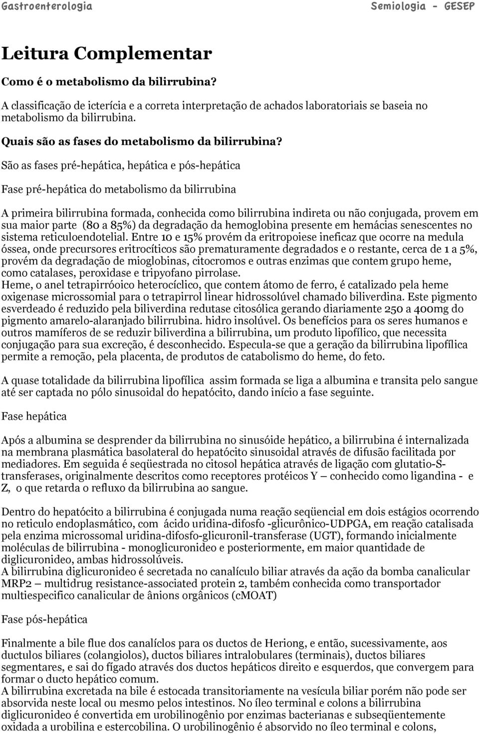 São as fases pré-hepática, hepática e pós-hepática Fase pré-hepática do metabolismo da bilirrubina A primeira bilirrubina formada, conhecida como bilirrubina indireta ou não conjugada, provem em sua