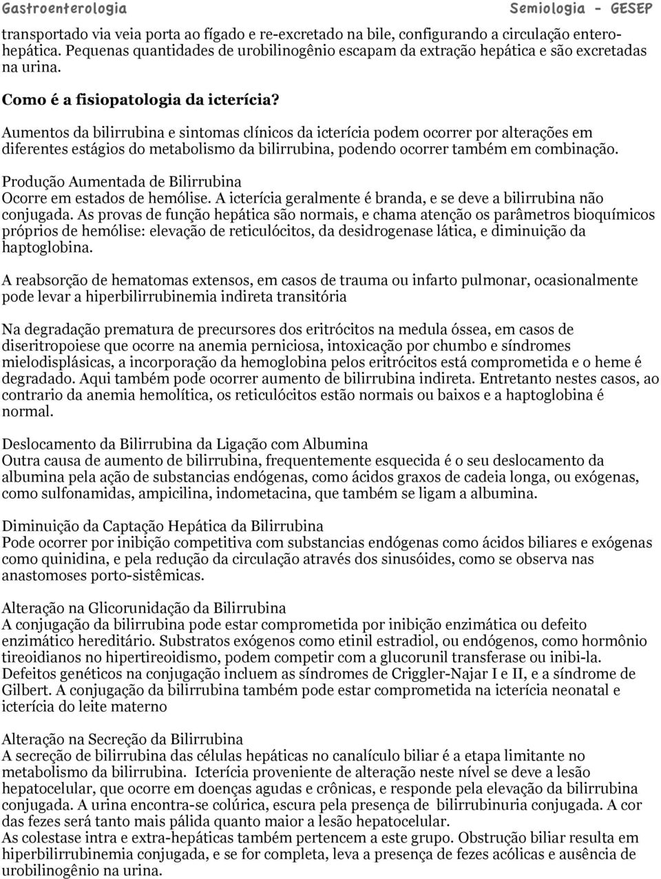 Aumentos da bilirrubina e sintomas clínicos da icterícia podem ocorrer por alterações em diferentes estágios do metabolismo da bilirrubina, podendo ocorrer também em combinação.