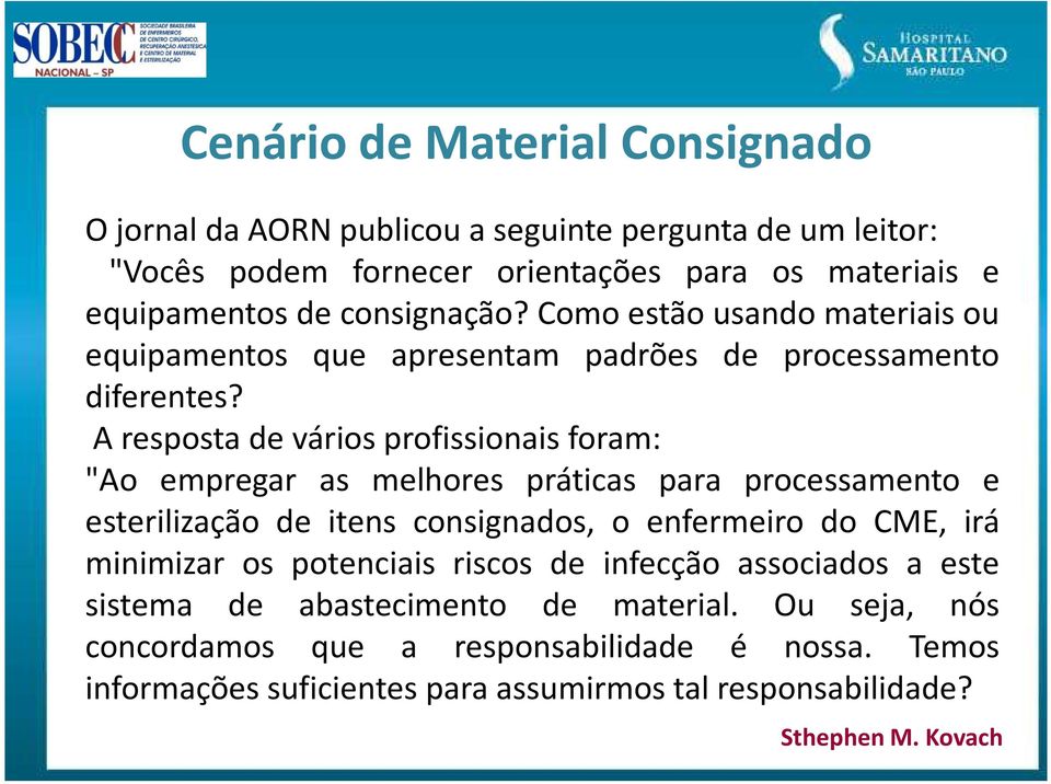 A resposta de vários profissionais foram: "Ao empregar as melhores práticas para processamento e esterilização de itens consignados, o enfermeiro do CME, irá