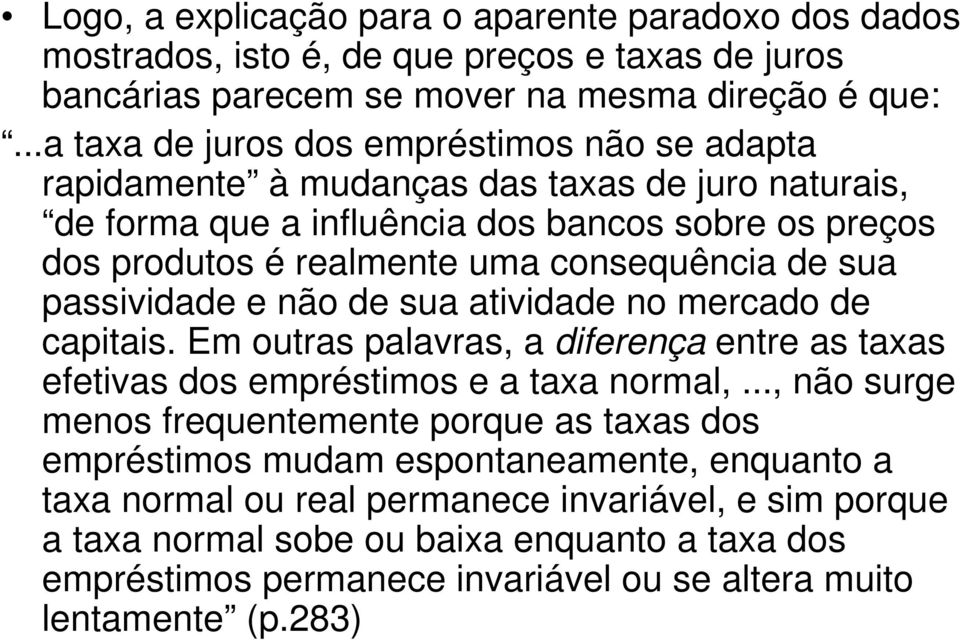 de sua passividade e não de sua atividade no mercado de capitais. Em outras palavras, a diferença entre as taxas efetivas dos empréstimos e a taxa normal,.