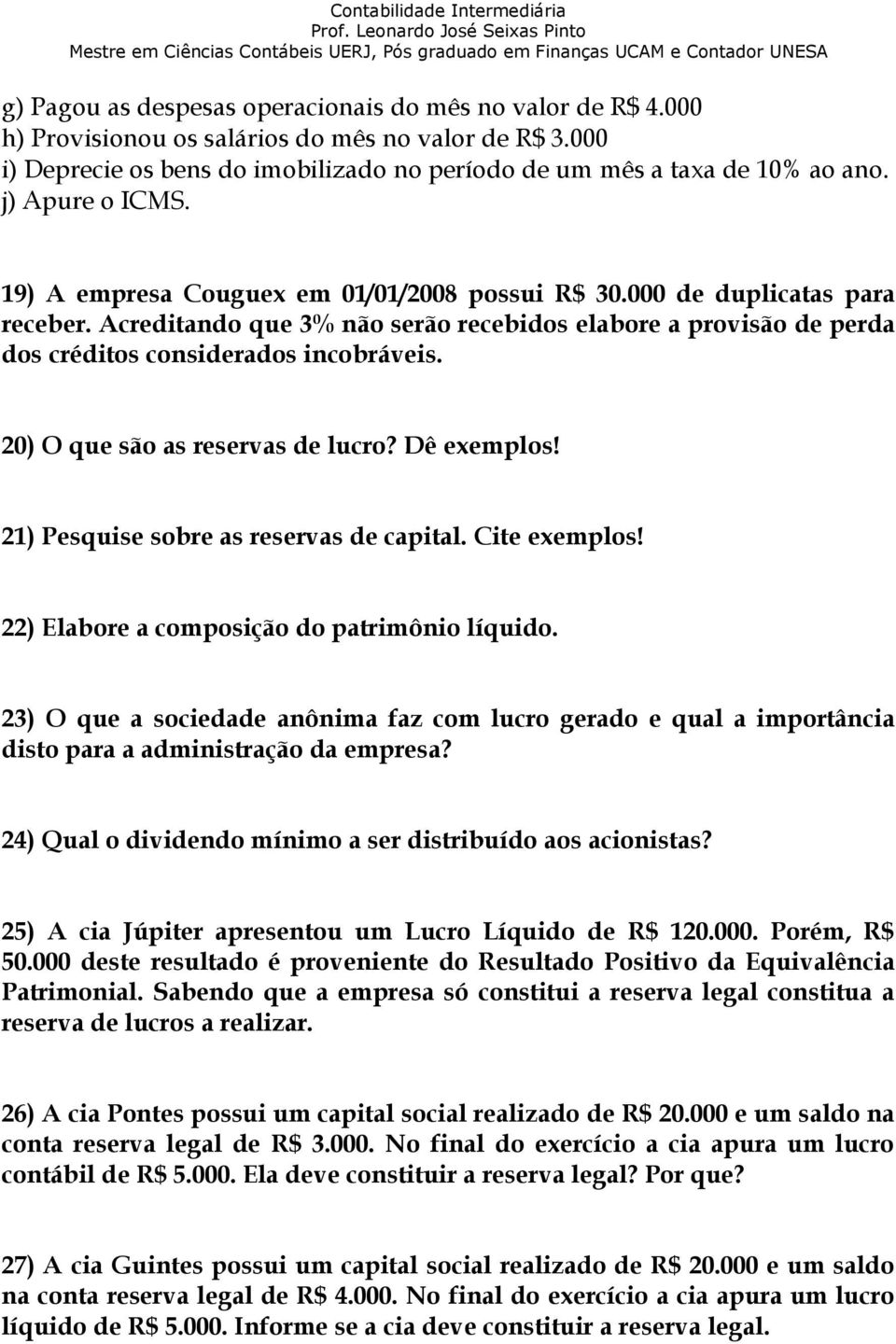 Acreditando que 3% não serão recebidos elabore a provisão de perda dos créditos considerados incobráveis. 20) O que são as reservas de lucro? Dê exemplos! 21) Pesquise sobre as reservas de capital.