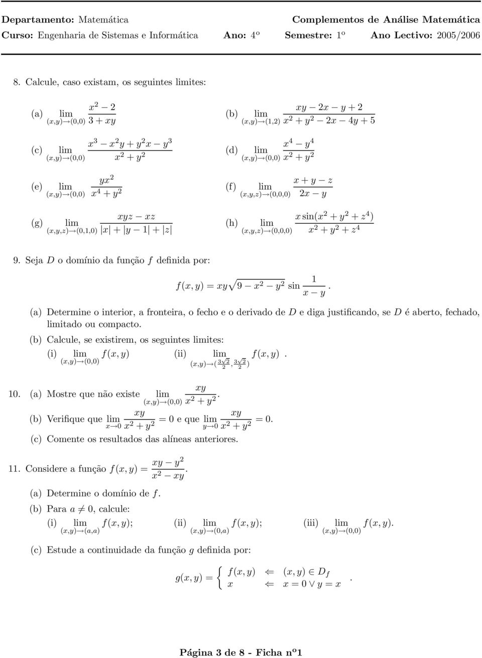 Seja D o domínio da função f definida por: f(x, y) = xy 9 x 2 y 2 sin 1 x y.