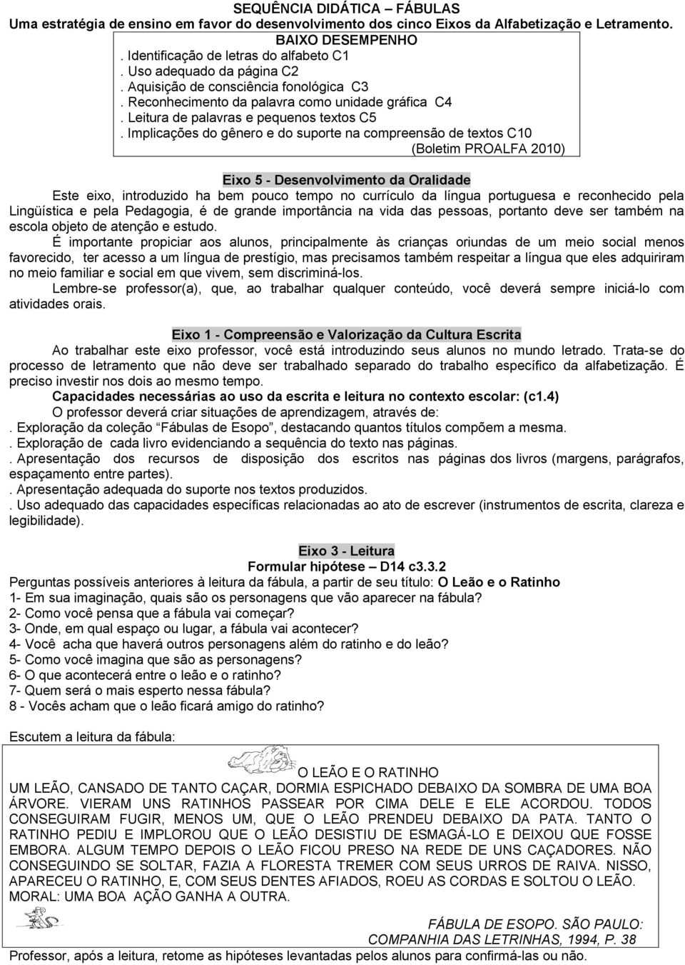 Implicações do gênero e do suporte na compreensão de textos C10 (Boletim PROALFA 2010) Eixo 5 - Desenvolvimento da Oralidade Este eixo, introduzido ha bem pouco tempo no currículo da língua