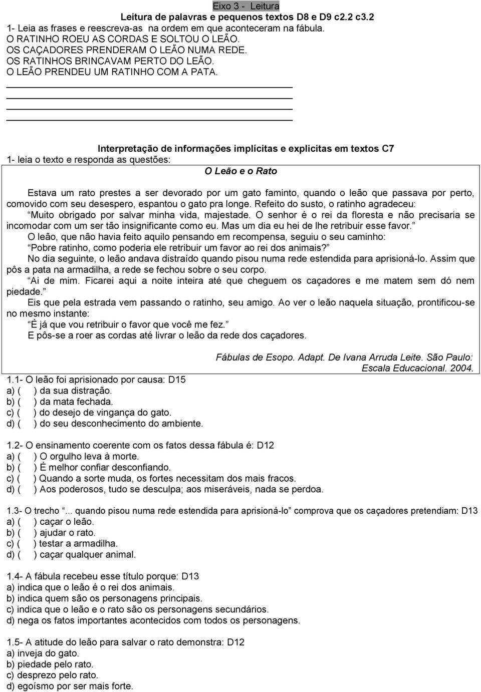 Interpretação de informações implícitas e explicitas em textos C7 1- leia o texto e responda as questões: O Leão e o Rato Estava um rato prestes a ser devorado por um gato faminto, quando o leão que