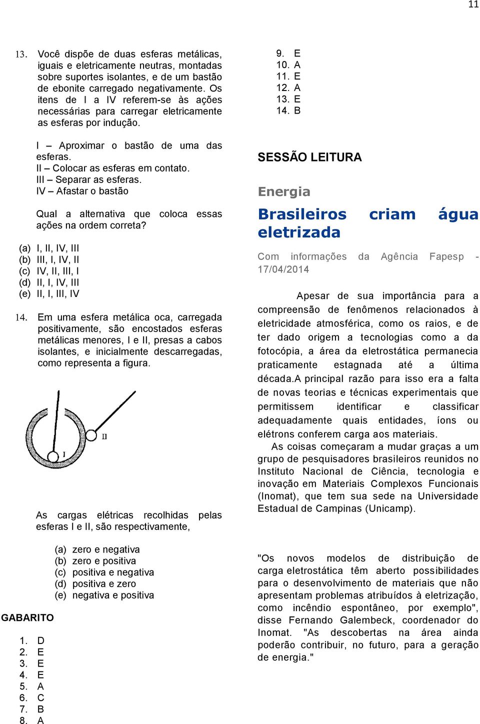 III Separar as esferas. IV Afastar o bastão Qual a alternativa que coloca essas ações na ordem correta?