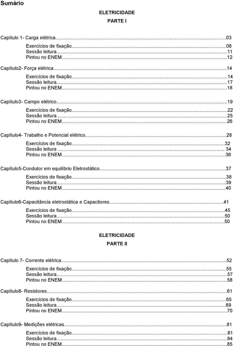 ..32 Sessão leitura... 34 Pintou no ENEM...36 Capítulo5-Condutor em equilíbrio Eletrostático...37 Exercícios de fixação...38 Sessão leitura...39 Pintou no ENEM.