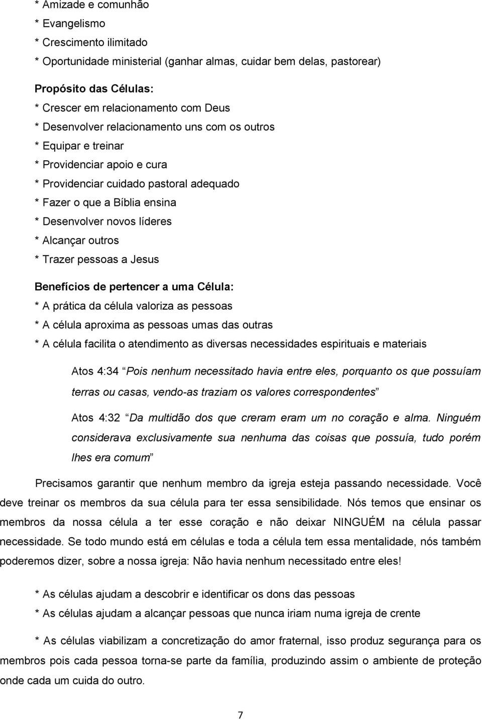 Alcançar outros * Trazer pessoas a Jesus Benefícios de pertencer a uma Célula: * A prática da célula valoriza as pessoas * A célula aproxima as pessoas umas das outras * A célula facilita o