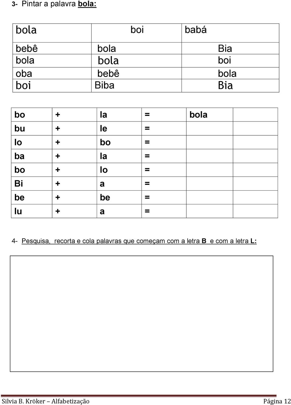 lo = Bi + a = be + be = lu + a = 4- Pesquisa, recorta e cola palavras que