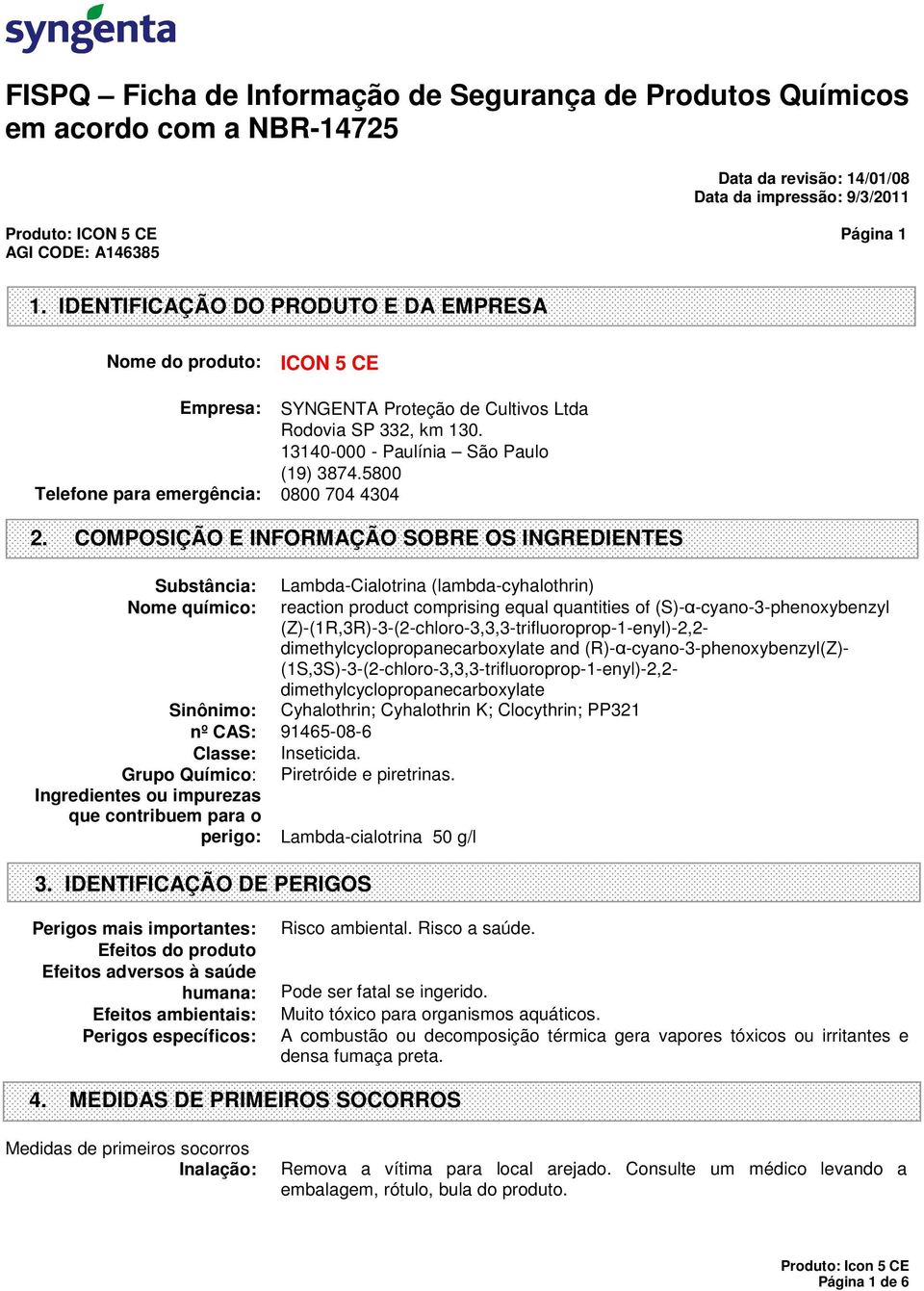 COMPOSIÇÃO E INFORMAÇÃO SOBRE OS INGREDIENTES Substância: Lambda-Cialotrina (lambda-cyhalothrin) Nome químico: reaction product comprising equal quantities of (S)-α-cyano-3-phenoxybenzyl