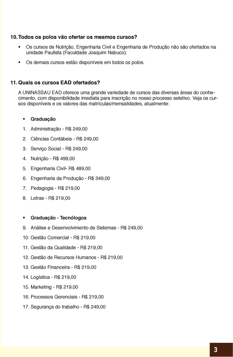 A UNINASSAU EAD oferece uma grande variedade de cursos das diversas áreas do conhecimento, com disponibilidade imediata para inscrição no nosso processo seletivo.