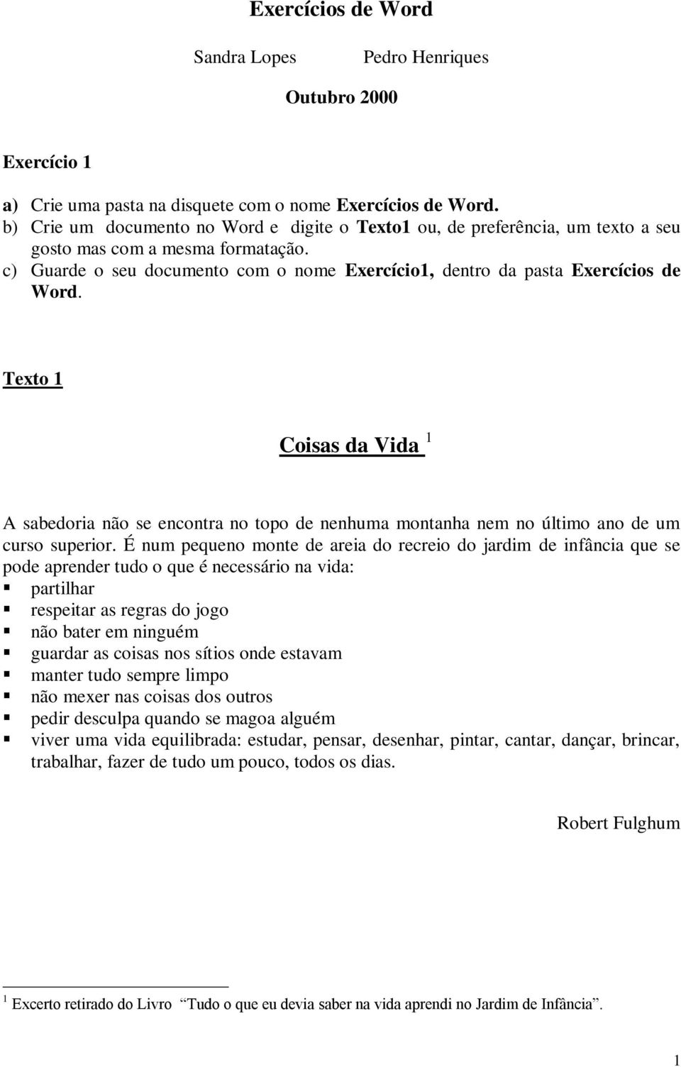 Texto 1 Coisas da Vida 1 A sabedoria não se encontra no topo de nenhuma montanha nem no último ano de um curso superior.