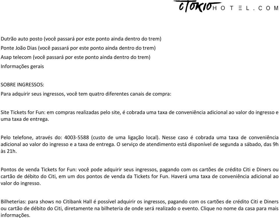 conveniência adicional ao valor do ingresso e uma taxa de entrega. Pelo telefone, através do: 4003-5588 (custo de uma ligação local).