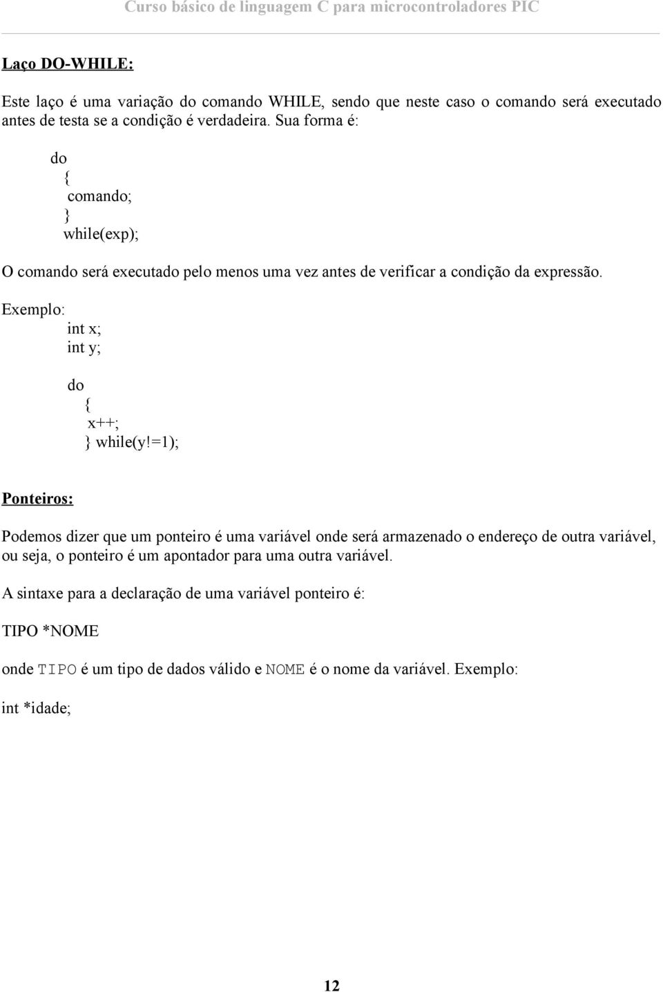 Exemplo: int x; int y; do x++; while(y!