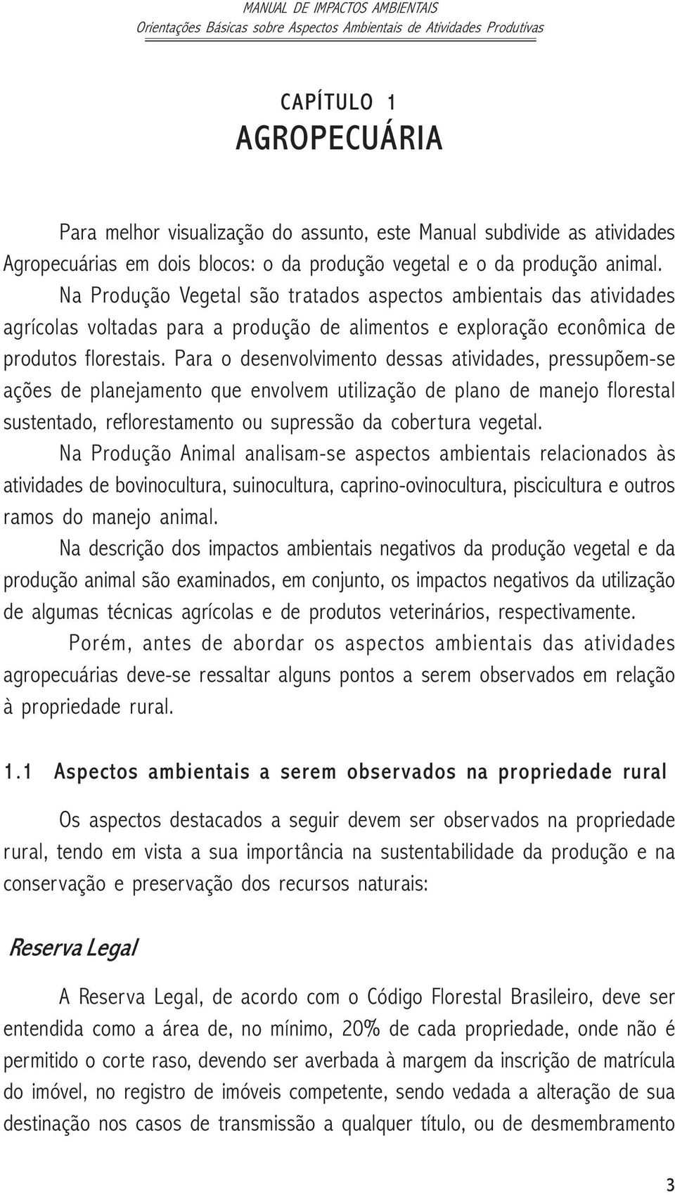 Para o desenvolvimento dessas atividades, pressupõem-se ações de planejamento que envolvem utilização de plano de manejo florestal sustentado, reflorestamento ou supressão da cobertura vegetal.