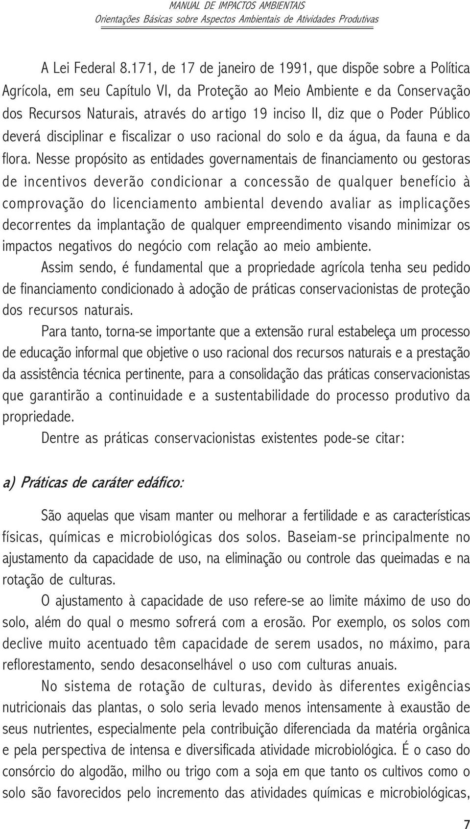 Poder Público deverá disciplinar e fiscalizar o uso racional do solo e da água, da fauna e da flora.