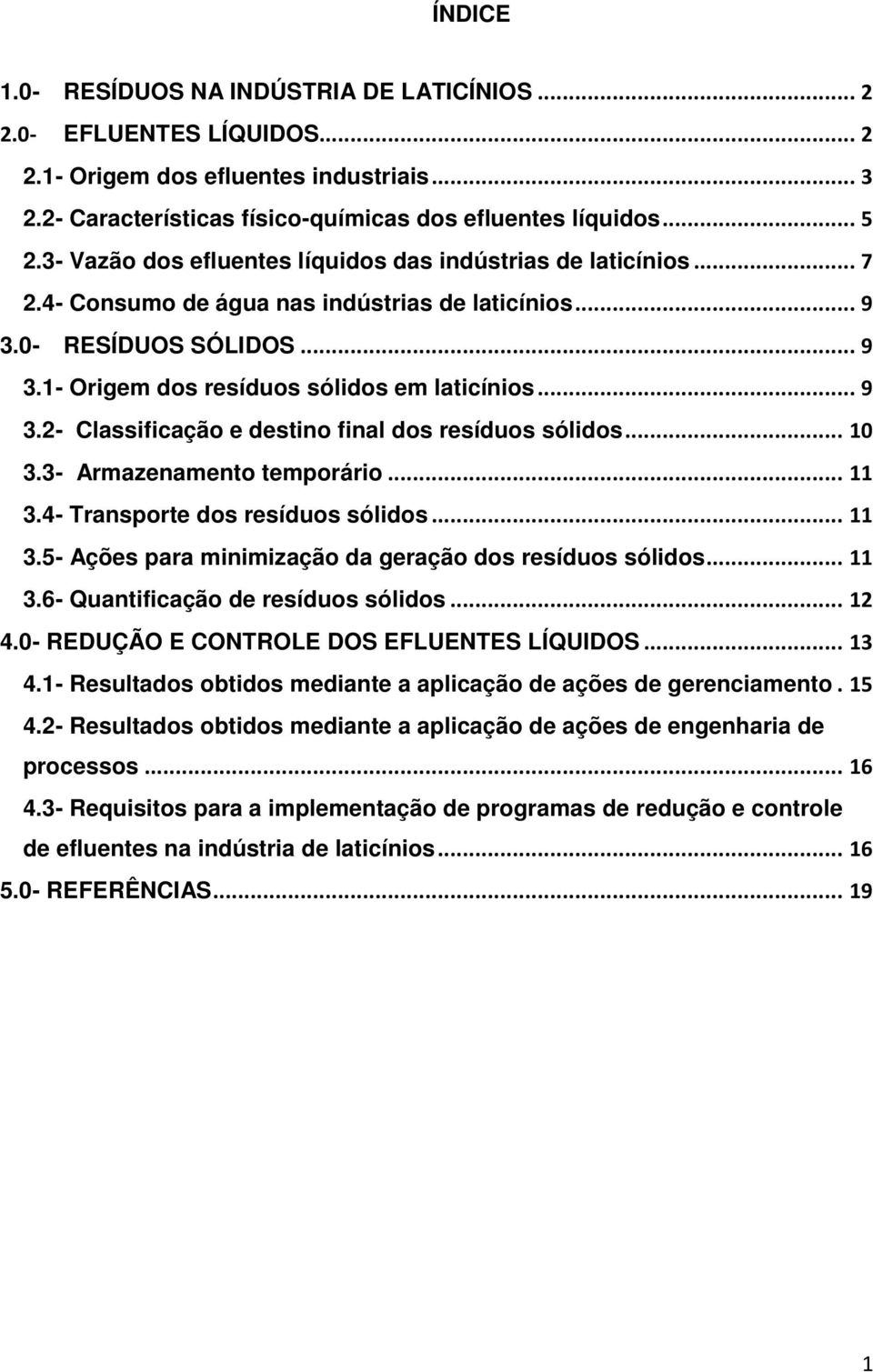 .. 10 3.3- Armazenamento temporário... 11 3.4- Transporte dos resíduos sólidos... 11 3.5- Ações para minimização da geração dos resíduos sólidos... 11 3.6- Quantificação de resíduos sólidos... 12 4.