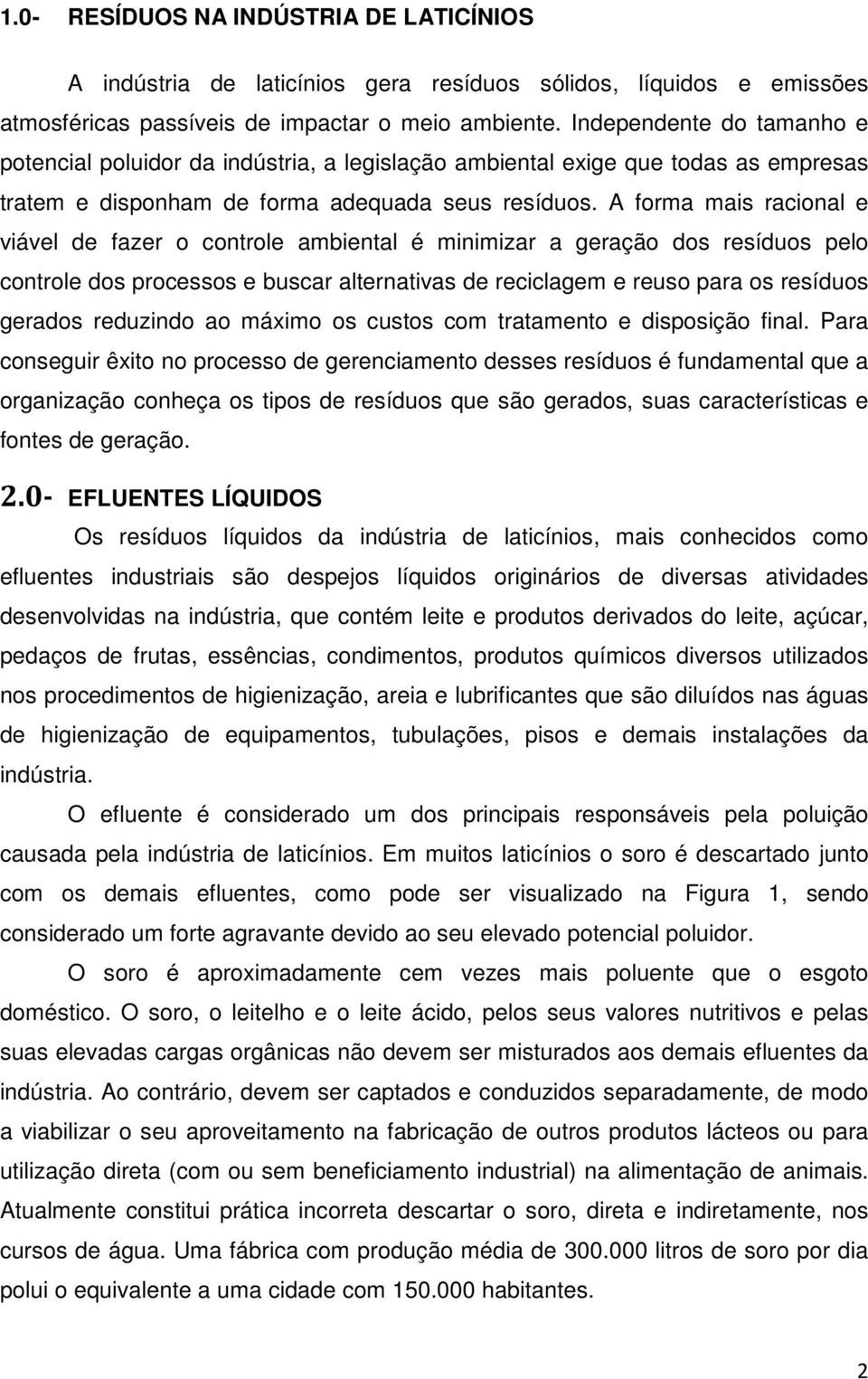 A forma mais racional e viável de fazer o controle ambiental é minimizar a geração dos resíduos pelo controle dos processos e buscar alternativas de reciclagem e reuso para os resíduos gerados