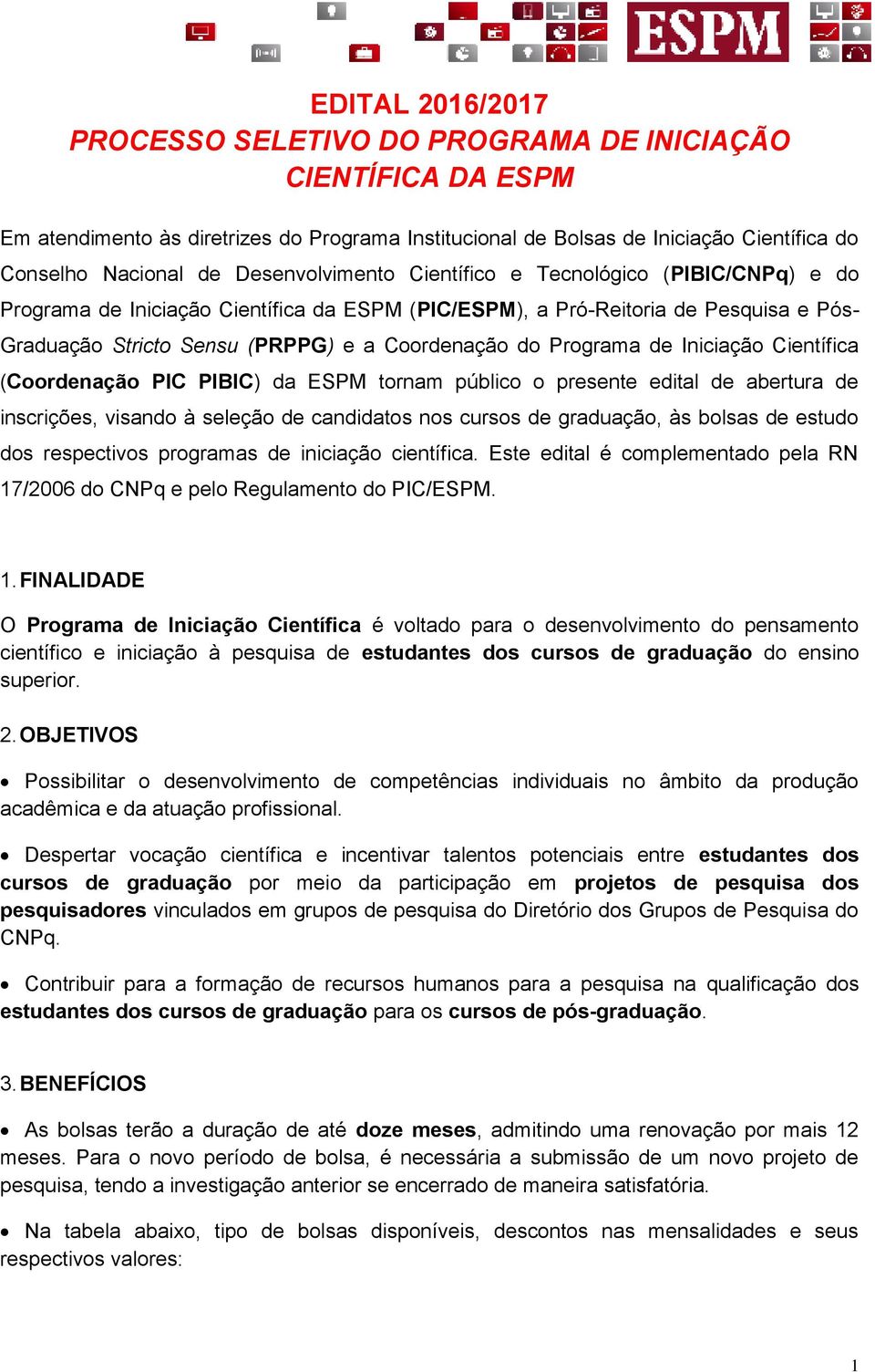 Programa de Iniciação Científica ( ) da ESPM tornam público o presente edital de abertura de inscrições, visando à seleção de candidatos nos cursos de graduação, às bolsas de estudo dos respectivos