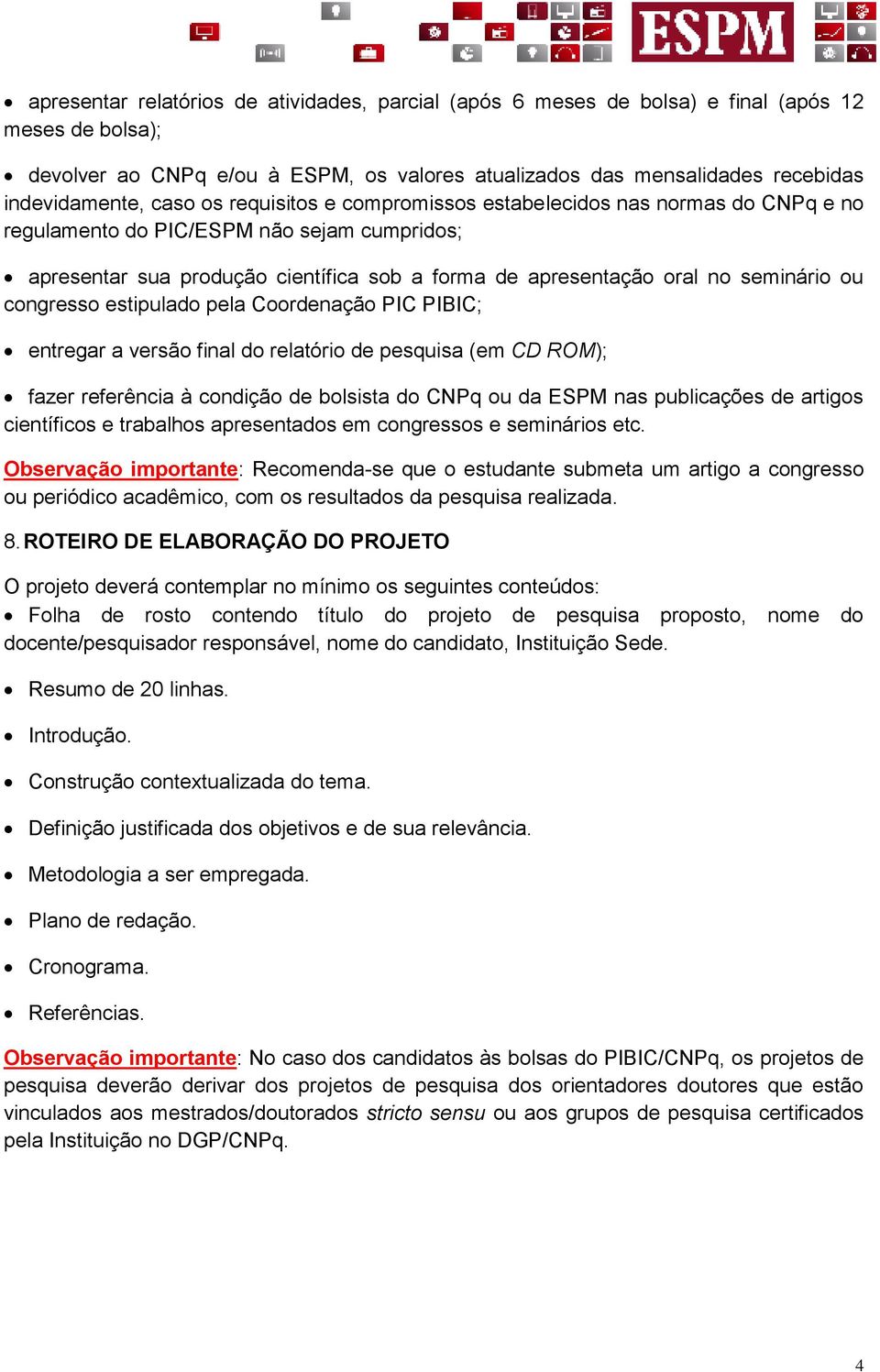 ou congresso estipulado pela ; entregar a versão final do relatório de pesquisa (em CD ROM); fazer referência à condição de bolsista do CNPq ou da ESPM nas publicações de artigos científicos e