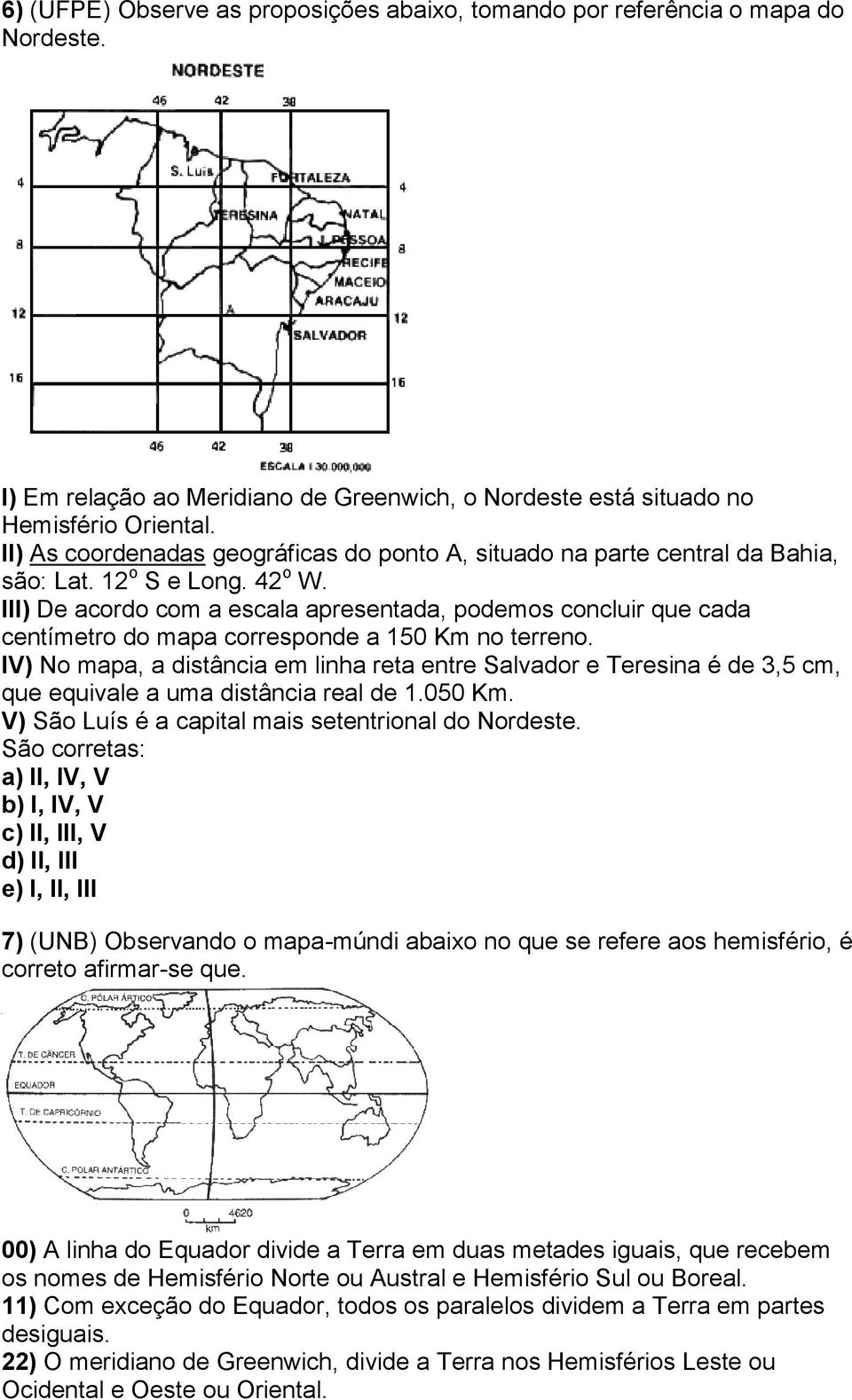 III) De acordo com a escala apresentada, podemos concluir que cada centímetro do mapa corresponde a 150 Km no terreno.