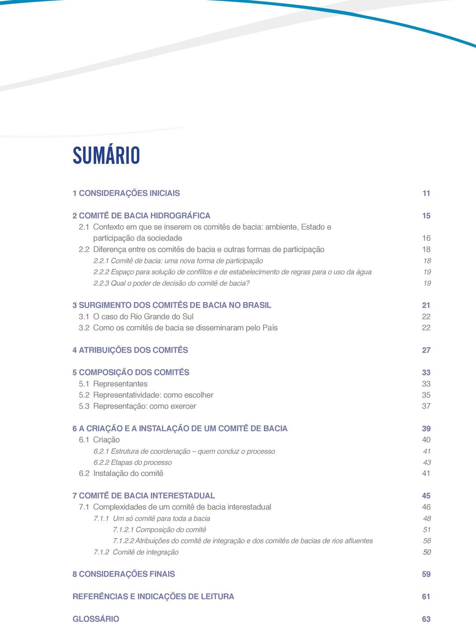 2.3 Qual o poder de decisão do comitê de bacia? 19 3 SURGIMENTO DOS COMITÊS DE BACIA NO BRASIL 21 3.1 O caso do Rio Grande do Sul 22 3.