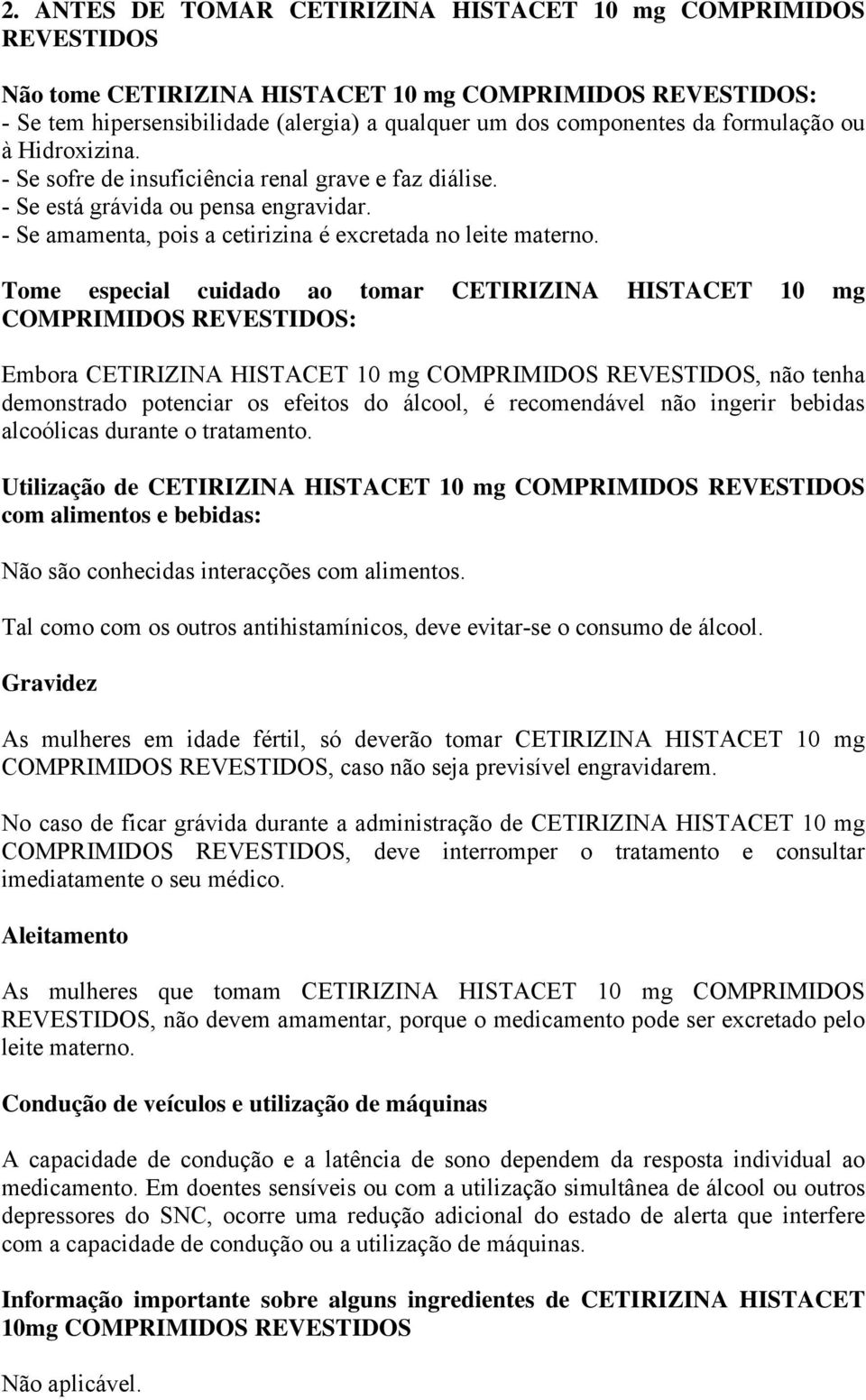 Tome especial cuidado ao tomar CETIRIZINA HISTACET 10 mg COMPRIMIDOS REVESTIDOS: Embora CETIRIZINA HISTACET 10 mg COMPRIMIDOS REVESTIDOS, não tenha demonstrado potenciar os efeitos do álcool, é