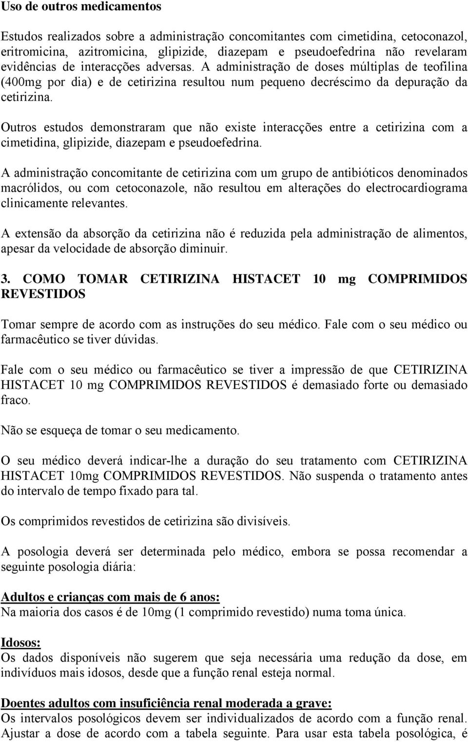 Outros estudos demonstraram que não existe interacções entre a cetirizina com a cimetidina, glipizide, diazepam e pseudoefedrina.