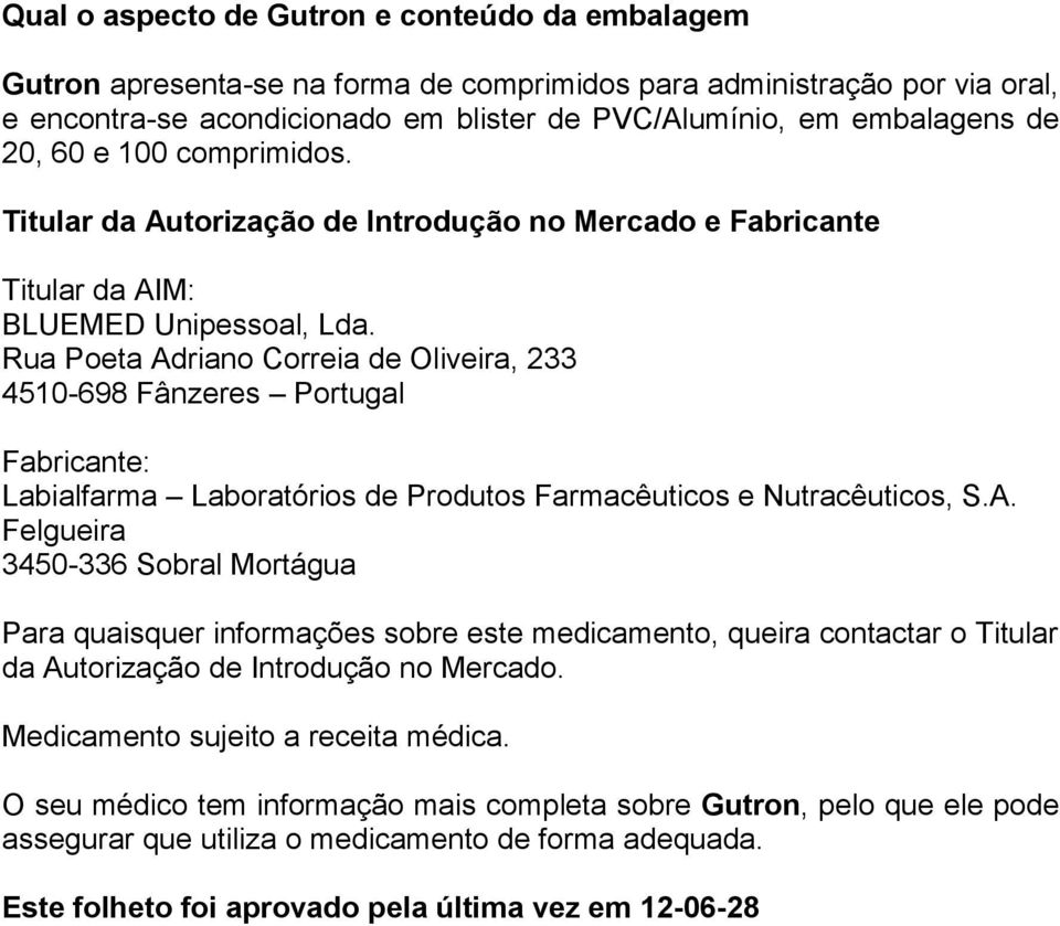 Rua Poeta Adriano Correia de Oliveira, 233 4510-698 Fânzeres Portugal Fabricante: Labialfarma Laboratórios de Produtos Farmacêuticos e Nutracêuticos, S.A. Felgueira 3450-336 Sobral Mortágua Para quaisquer informações sobre este medicamento, queira contactar o Titular da Autorização de Introdução no Mercado.