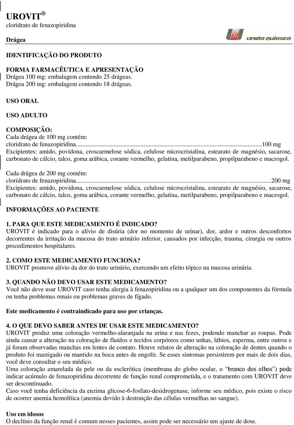 ..100 mg Excipientes: amido, povidona, croscarmelose sódica, celulose microcristalina, estearato de magnésio, sacarose, carbonato de cálcio, talco, goma arábica, corante vermelho, gelatina,