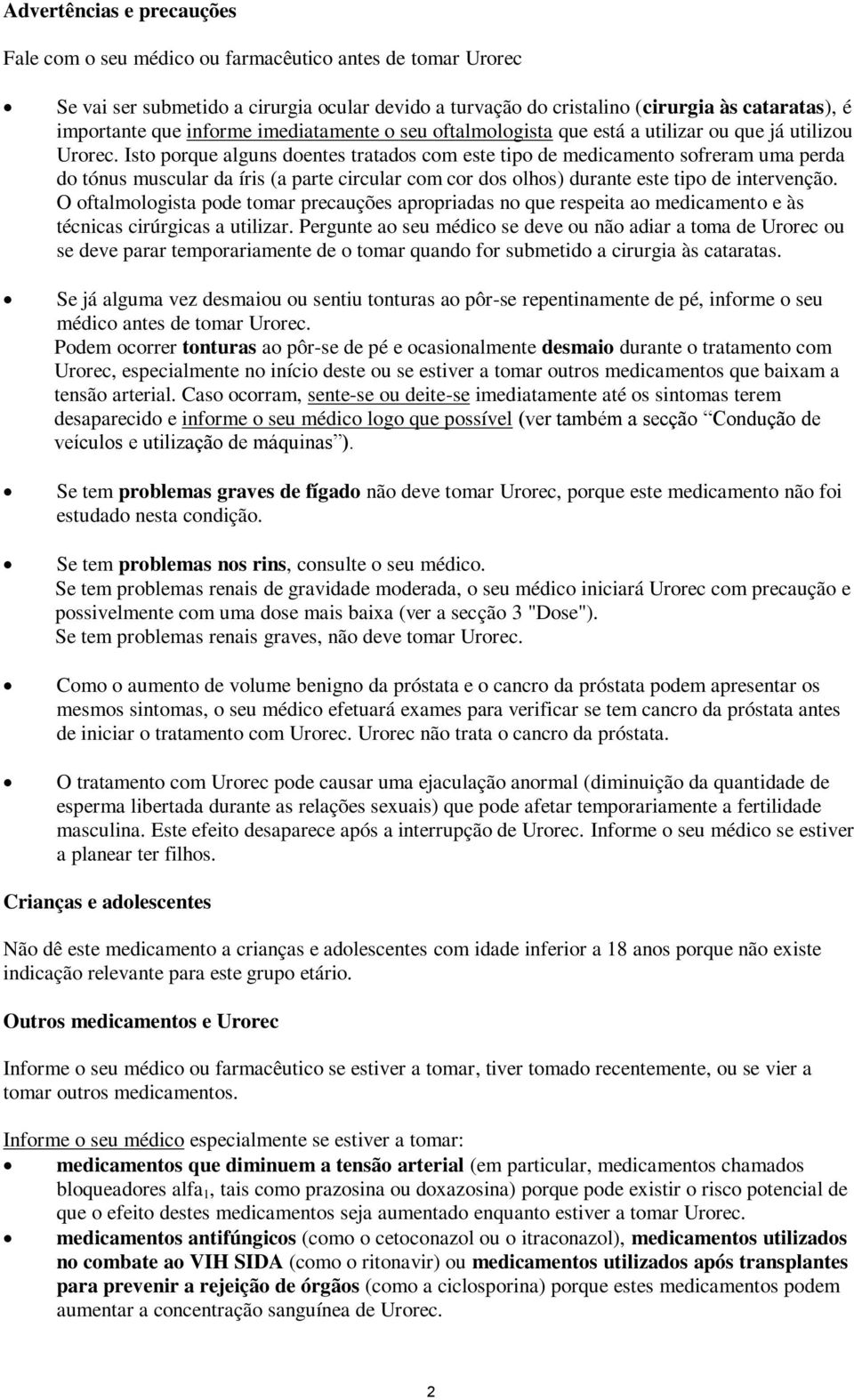 Isto porque alguns doentes tratados com este tipo de medicamento sofreram uma perda do tónus muscular da íris (a parte circular com cor dos olhos) durante este tipo de intervenção.