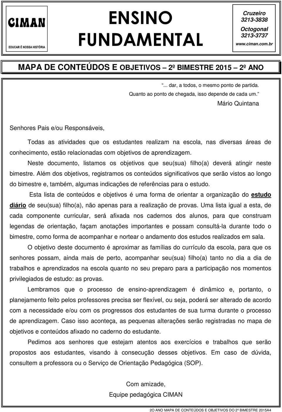 Mário Quintana Senhores Pais e/ou Responsáveis, Todas as atividades que os estudantes realizam na escola, nas diversas áreas de conhecimento, estão relacionadas com objetivos de aprendizagem.