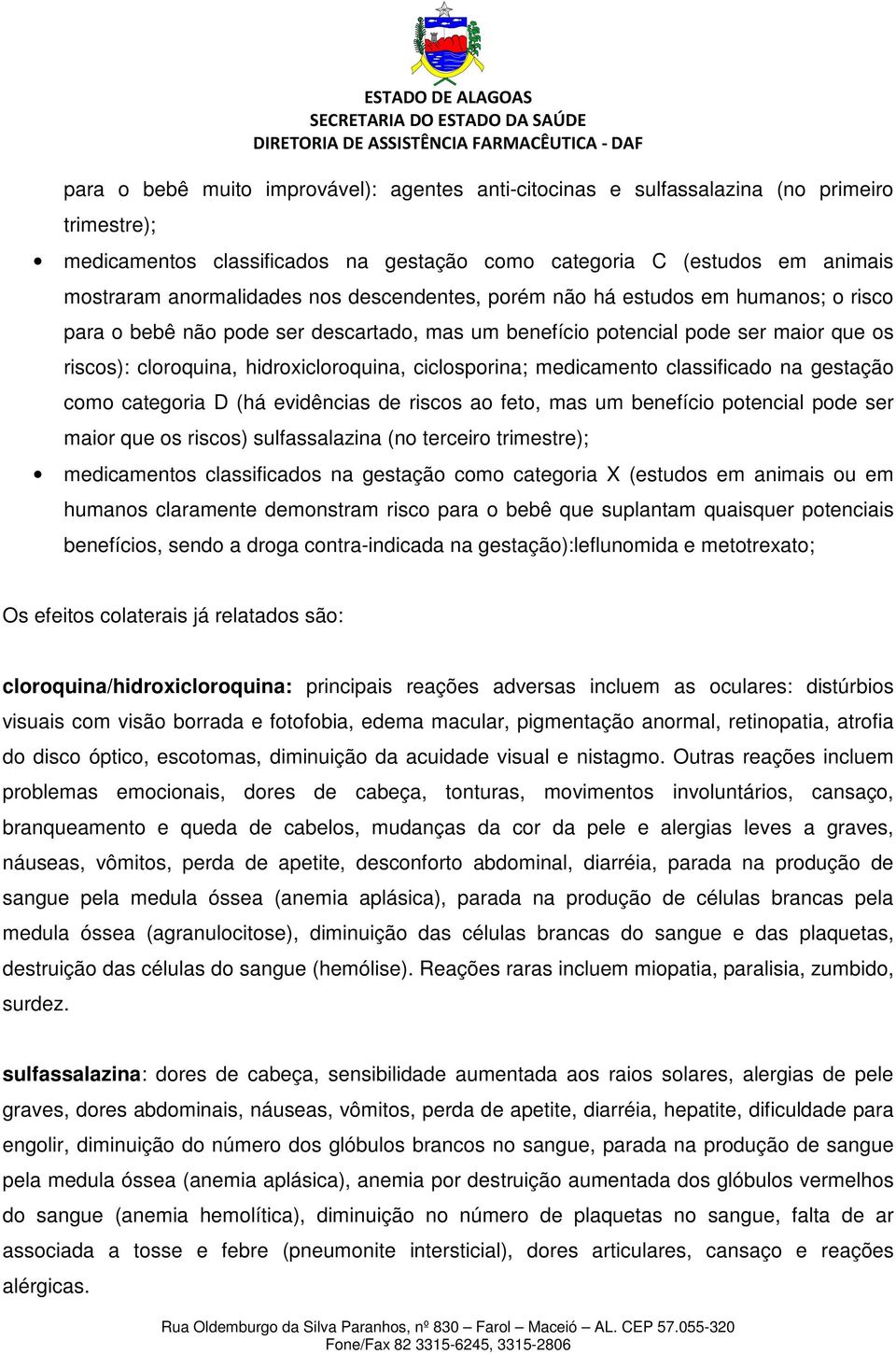 medicamento classificado na gestação como categoria D (há evidências de riscos ao feto, mas um benefício potencial pode ser maior que os riscos) sulfassalazina (no terceiro trimestre); medicamentos