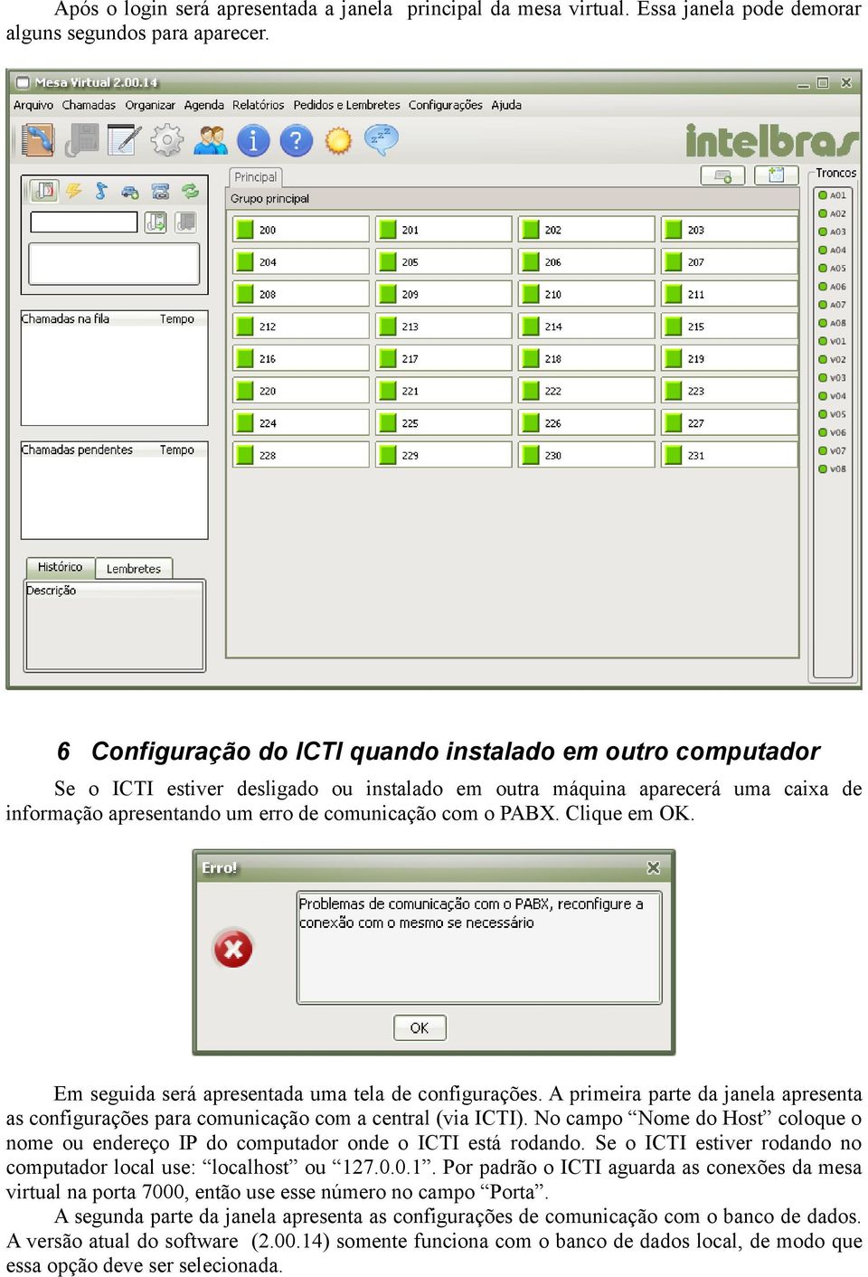 Clique em OK. Em seguida será apresentada uma tela de configurações. A primeira parte da janela apresenta as configurações para comunicação com a central (via ICTI).