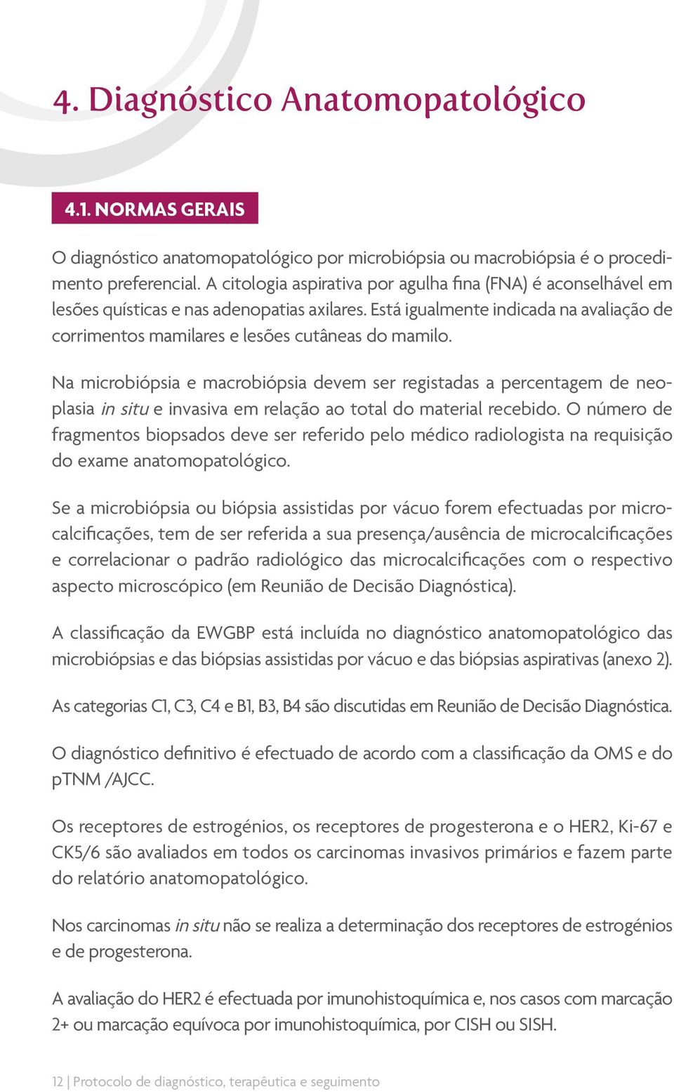 Na microbiópsia e macrobiópsia devem ser registadas a percentagem de neoplasia in situ e invasiva em relação ao total do material recebido.