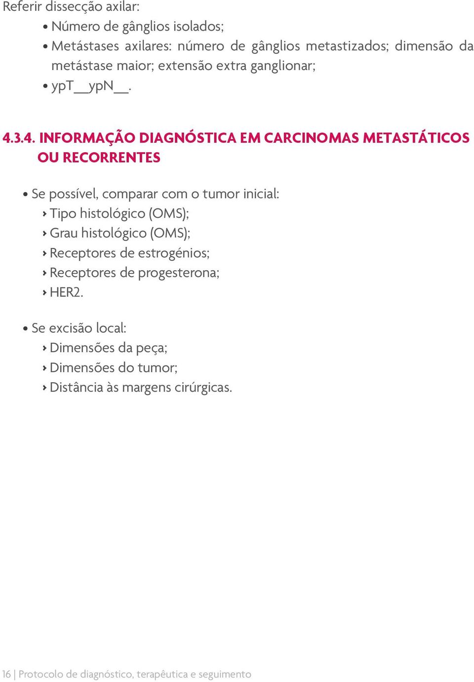 3.4. INFORMAÇÃO DIAGNÓSTICA EM CARCINOMAS METASTÁTICOS OU RECORRENTES Se possível, comparar com o tumor inicial: Tipo histológico