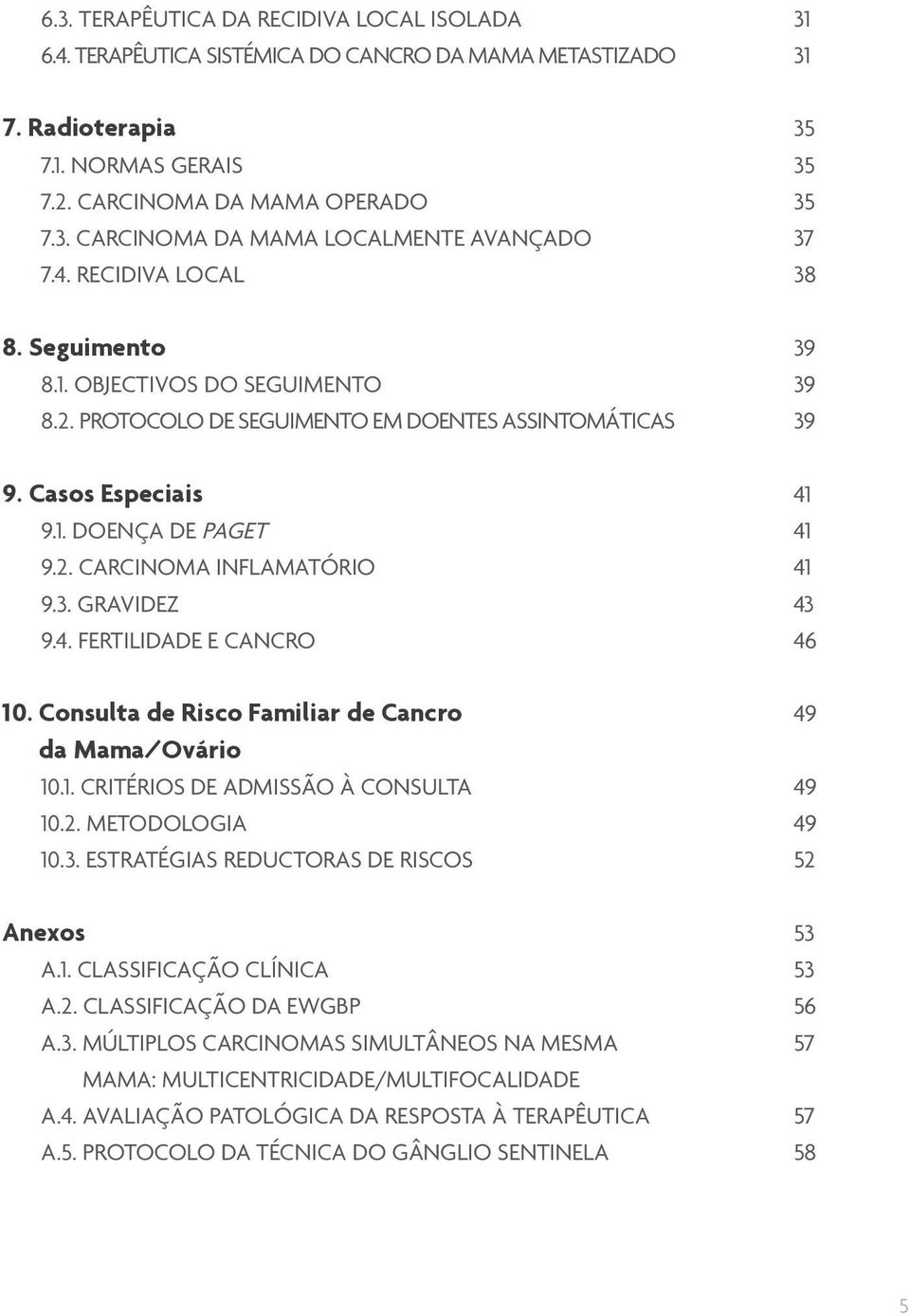 3. GRAVIDEZ 9.4. FERTILIDADE E CANCRO 41 41 41 43 46 10. Consulta de Risco Familiar de Cancro da Mama/Ovário 10.1. CRITÉRIOS DE ADMISSÃO À CONSULTA 10.2. METODOLOGIA 10.3. Estratégias reductoras de riscos 49 49 49 52 Anexos A.