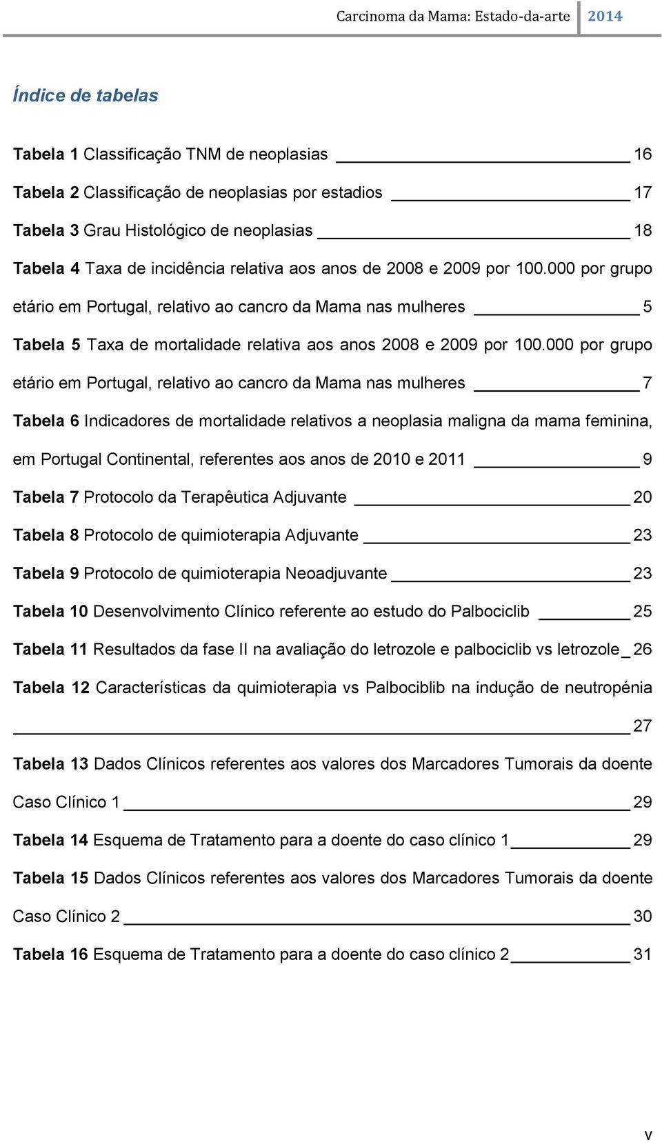 000 por grupo etário em Portugal, relativo ao cancro da Mama nas mulheres 7 Tabela 6 Indicadores de mortalidade relativos a neoplasia maligna da mama feminina, em Portugal Continental, referentes aos