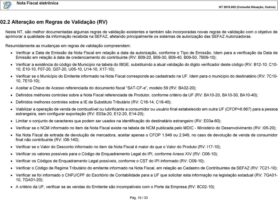 Resumidamente as mudanças em regras de validação compreendem: Verificar a Data de Emissão da Nota Fiscal em relação a data da autorização, conforme o Tipo de Emissão.