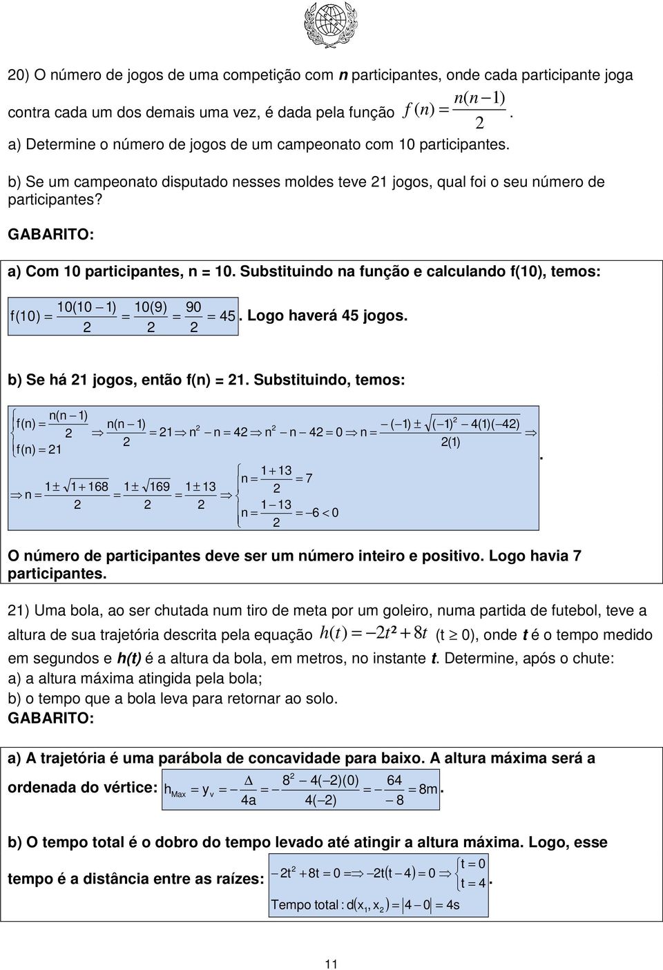 a) Com 10 participantes, n 10 Substituindo na função e calculando f(10), temos: 10(10 1) 10(9) 90 f (10) 5 Logo haverá 5 jogos b) Se há 1 jogos, então f(n) 1 Substituindo, temos: n(n 1) f(n) n(n 1) (