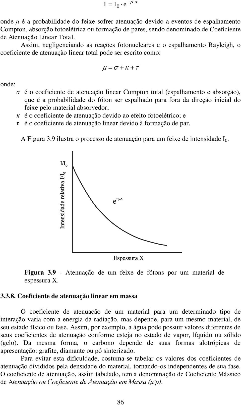 Assim, negligenciando as reações fotonucleares e o espalhamento Rayleigh, o coeficiente de atenuação linear total pode ser escrito como: onde: ζ é o coeficiente de atenuação linear Compton total